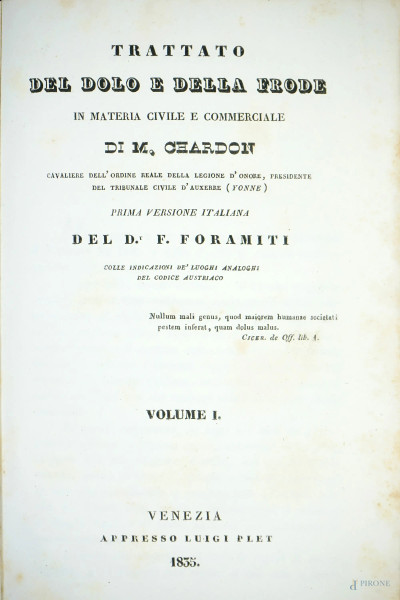 Trattato del dolo e della frode in materia civile e commerciale […], prima versione italiana del D. F. Foramiti. Venezia, Luigi Plet, 1835, due volumi, (difetti)