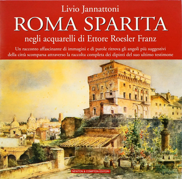 Roma sparita negli acquarelli di Ettore Roesler Fran, a cura di Livio Jannattoni, Newton Compton Editori