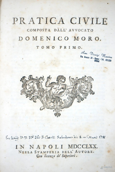 Pratica civile composta dall'Avvocato Domenico Moro, Napoli, 1770, nella stamperia dell'autore con licenza de'Superiori, tomi I-II-III-IV, (difetti)