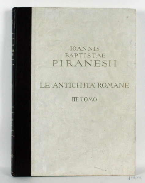 Ioannis Baptistae Piranesi, Le Antichità Romane, III tomo, 1979, Carteria Magnagni di Pescia, Grafica Gutenberg Editrice-Bergamo