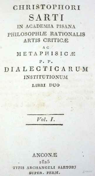 Christophori Sarti in Academia Pisana Philosophiae rationalis artis criticae ac metaphysicae P.P Dialecticarum Institutionum libri duo, Ancona, Arcangelo Sartori, 1825, tre volumi in un unico tomo