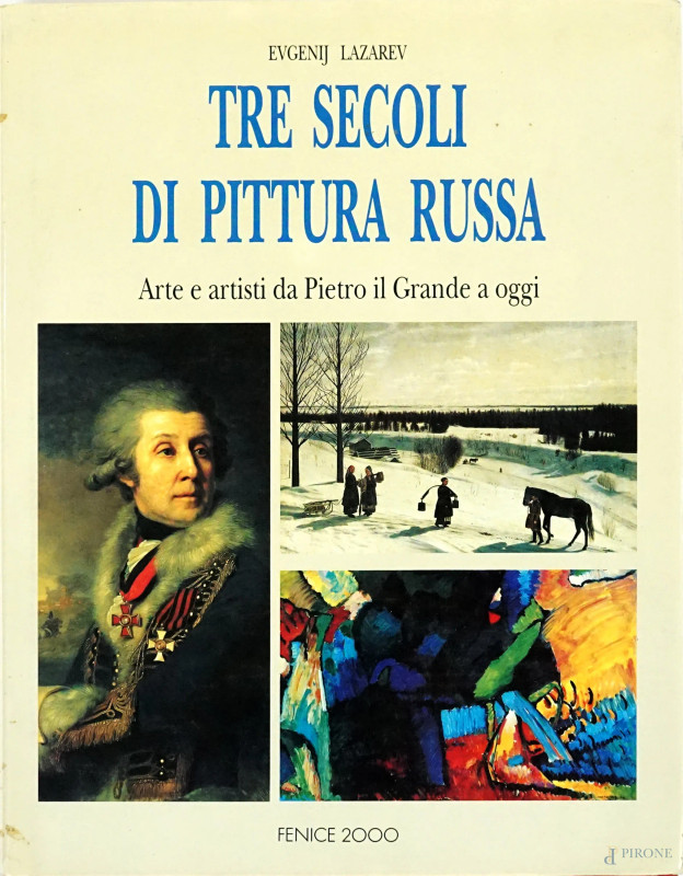 Tre secoli di pittura russa, a cura di Eugenij Lazarev, editore Fenice, 2000  - Asta ASTA DI ARTE MODERNA, CONTEMPORANEA E VINTAGE - Aste Pirone