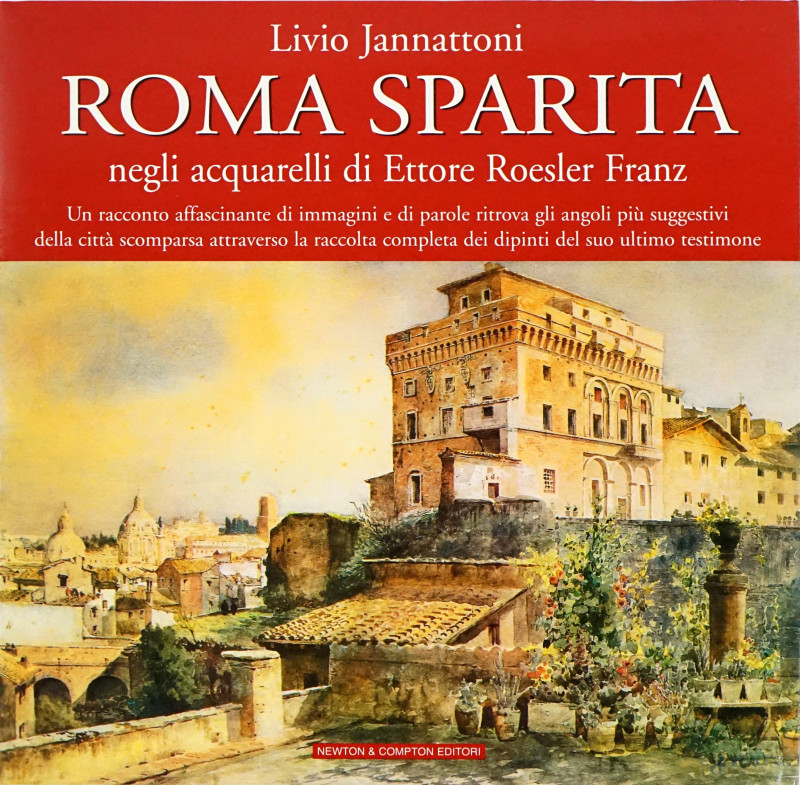 Roma sparita negli acquarelli di Ettore Roesler Fran, a cura di Livio Jannattoni, Newton Compton Editori  - Asta ASTA DI ARTE MODERNA, CONTEMPORANEA E VINTAGE - Aste Pirone