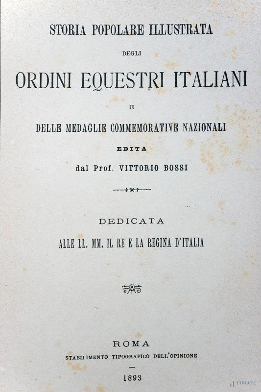 Storia popolare illustrata degli ordini equestri italiani e delle medaglie commemorative nazionali, Roma, Stabilimento tipografico dell'Opinione, 1893, (difetti, macchie e pagine recise).  - Asta ASTA A TEMPO di Arte Moderna e Antiquariato - Aste Pirone