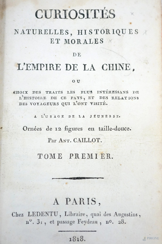 Curiosités Naturelles, Historiques Et Morales de l'Empire de la Chine, Paris, Ledentu, 1818, I e II volume  - Asta ASTA A TEMPO DI CORNICI, LIBRI D'ARTE, TAPPETI E PREZIOSI - Aste Pirone