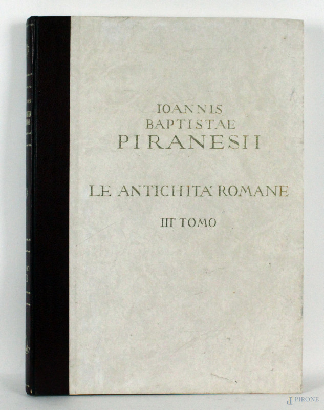 Ioannis Baptistae Piranesi, Le Antichità Romane, III tomo, 1979, Carteria Magnagni di Pescia, Grafica Gutenberg Editrice-Bergamo  - Asta SECONDA TORNATA D' ASTA A TEMPO DI FINE STAGIONE - Aste Pirone