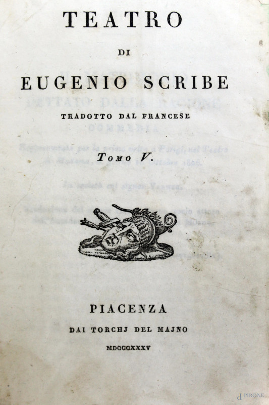 Teatro di Eugenio Scribe tradotto dal francese, cinque tomi, Piacenza, dai Torchi del Majno, 1834, (opera incompleta, difetti).  - Asta PRIMA TORNATA D' ASTA A TEMPO DI FINE STAGIONE - Aste Pirone