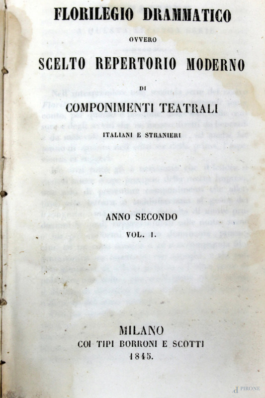 Florilegio drammatico ovvero scelto scelto repertorio moderno di componimenti teatrali italiani e stranieri, quattro tomi, coi tipi Borroni e Scotti, Milano,1845, (opera incompleta, difetti).  - Asta SECONDA TORNATA D' ASTA A TEMPO DI FINE STAGIONE - Aste Pirone